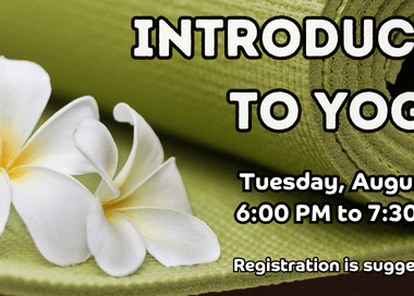 Introduction to Yoga Tuesday, August 4 6 PM to 7:30 PM Registration is suggested.