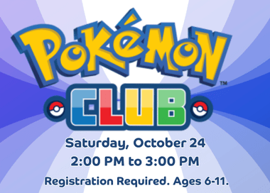 Pokemon Club on Saturday, October 24 at 2 PM. Registration required.