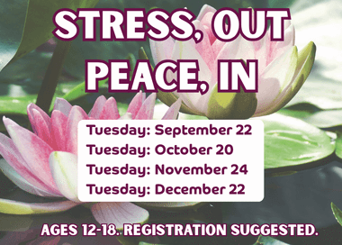 Stress, Out Peace, In Monthly on Tuesdays. Ages 12-18 Registration Suggested